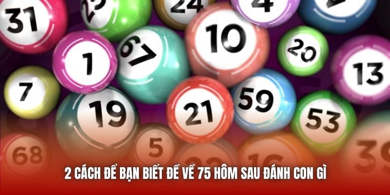 2 cách để bạn biết đề về 75 hôm sau đánh con gì