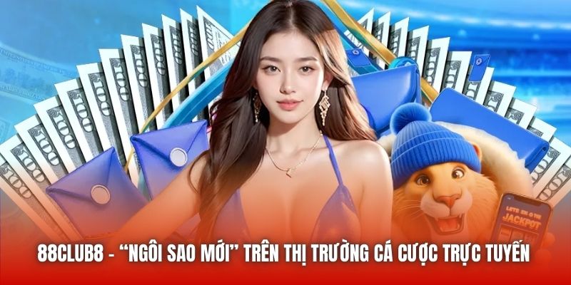 88club8 | “Ngôi Sao Mới” Trên Thị Trường Cá Cược Trực Tuyến