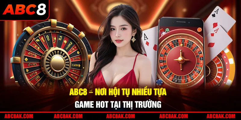 ABC8 - Nơi hội tụ nhiều tựa game hot tại thị trường