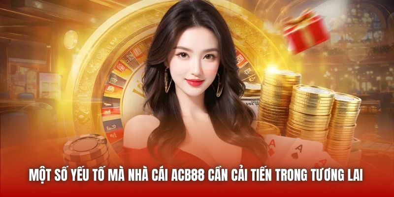 Một số yếu tố mà nhà cái ACB88 cần cải tiến trong tương lai 