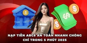 Nạp Tiền ABC8 An Toàn Nhanh Chóng Chỉ Trong 5 Phút 2025