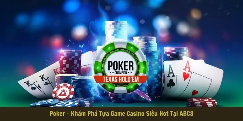 Poker - Khám Phá Tựa Game Casino Siêu Hot Tại ABC8