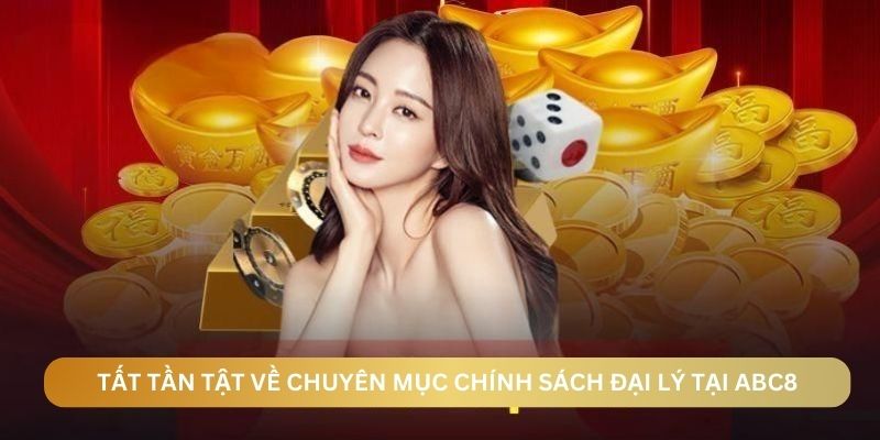 Tất tần tật về chuyên mục chính sách đại lý tại ABC8