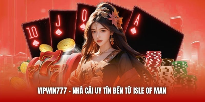Vipwin777 - nhà cái uy tín đến từ Isle of Man 