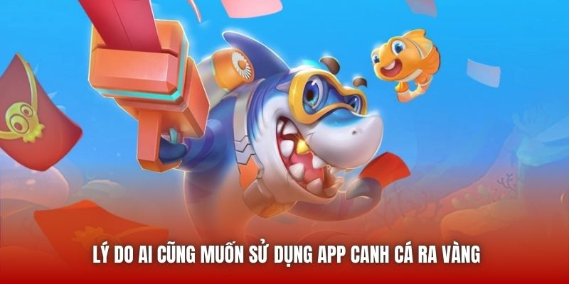 Lý do ai cũng muốn sử dụng app canh cá ra vàng