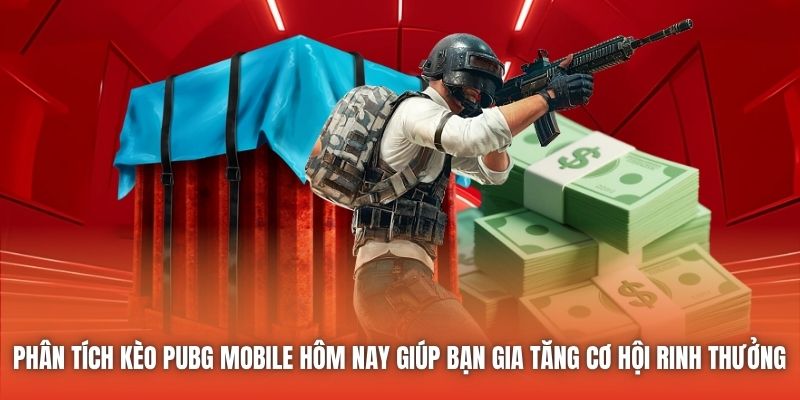 Phân tích kèo PUBG Mobile hôm nay giúp bạn gia tăng cơ hội rinh thưởng 