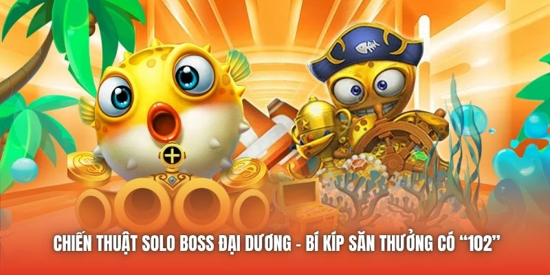 Chiến Thuật Solo Boss Đại Dương - Bí Kíp Săn Thưởng Có “102”