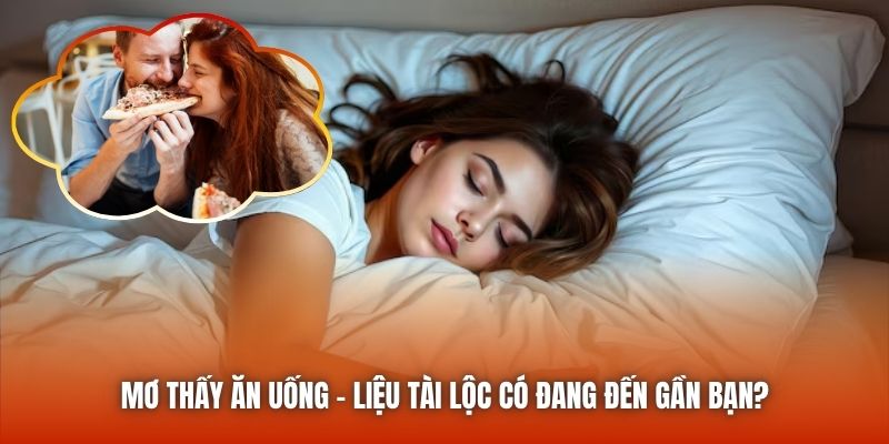 Mơ Thấy Ăn Uống - Liệu Tài Lộc Có Đang Đến Gần Bạn?