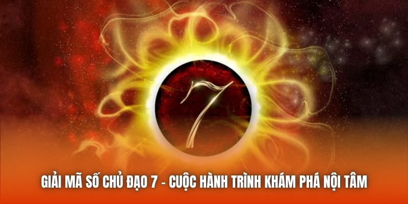 Giải Mã Số Chủ Đạo 7 - Cuộc Hành Trình Khám Phá Nội Tâm
