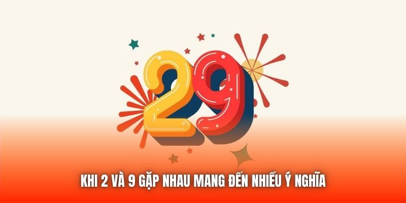 Khi 2 và 9 gặp nhau mang đến nhiều ý nghĩa