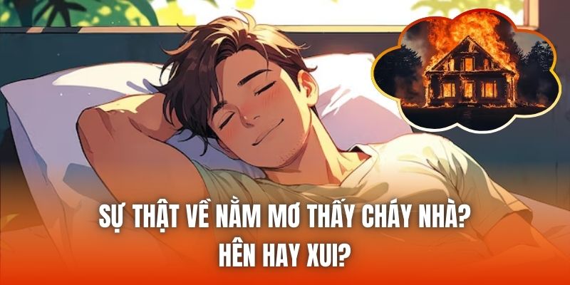 Sự Thật Về Nằm Mơ Thấy Cháy Nhà? Hên Hay Xui?