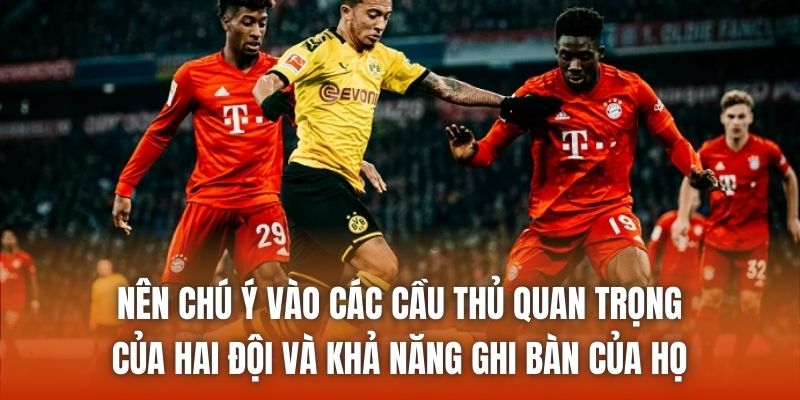 Nên chú ý vào các cầu thủ quan trọng của hai đội và khả năng ghi bàn của họ