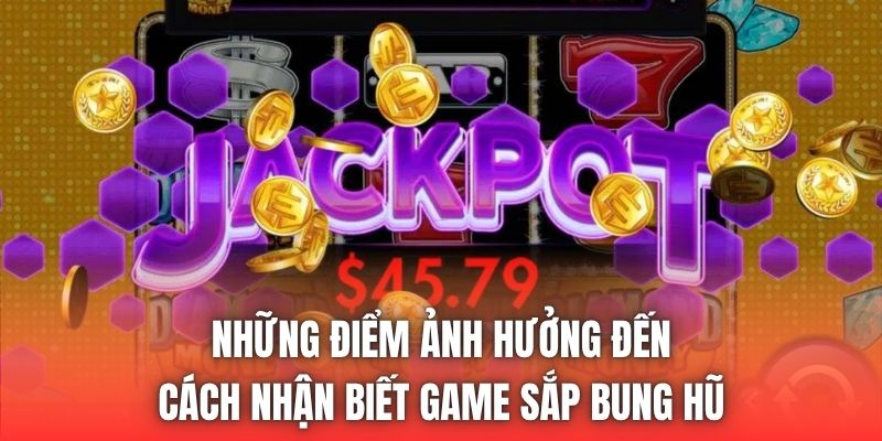 Những điểm ảnh hưởng đến cách nhận biết game sắp bung hũ
